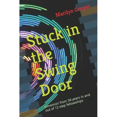 Stuck in the Swing Door: A memoir from 34 years in and out of 12 step fellowships