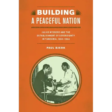 Building a Peaceful Nation: Julius Nyerere and the Establishment of Sovereignty in Tanzania, 1960-1964