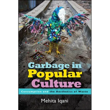 Garbage in Popular Culture: Consumption and the Aesthetics of Waste