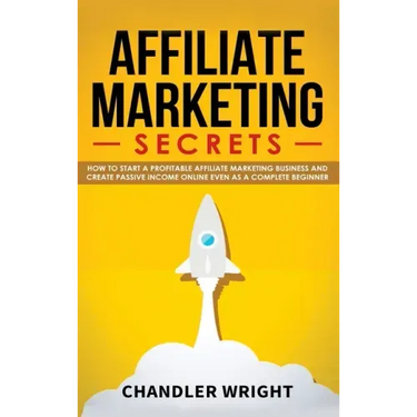 Affiliate Marketing: Secrets - How to Start a Profitable Affiliate Marketing Business and Generate Passive Income Online, Even as a Complete Beginner