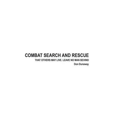 Combat Search and Rescue: That Others May Live. Leave No Man Behind