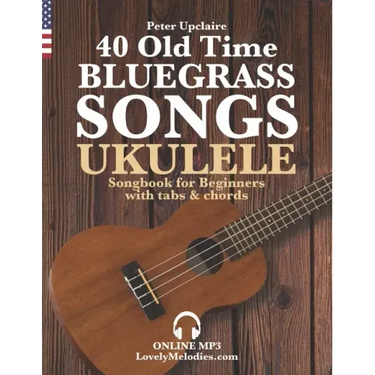 40 Old Time Bluegrass Songs - Ukulele Songbook for Beginners with Tabs and Chords