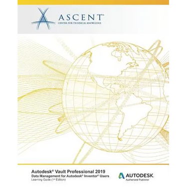 Autodesk Vault Professional 2019: Data Management for Inventor Users: Autodesk Authorized Publisher