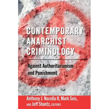 Contemporary Anarchist Criminology: Against Authoritarianism and Punishment