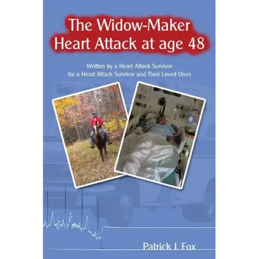 The Widow-Maker Heart Attack at Age 48: Written by a Heart Attack Survivor for a Heart Attack Survivor and Their Loved Ones