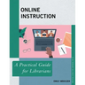 Online Instruction: A Practical Guide for Librarians
