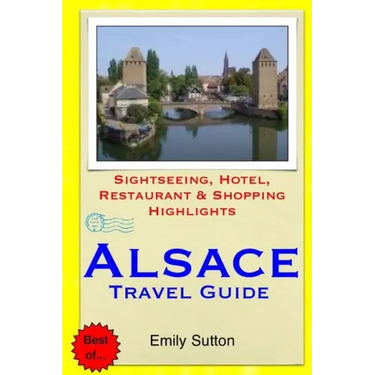 Alsace Travel Guide: Sightseeing, Hotel, Restaurant & Shopping Highlights