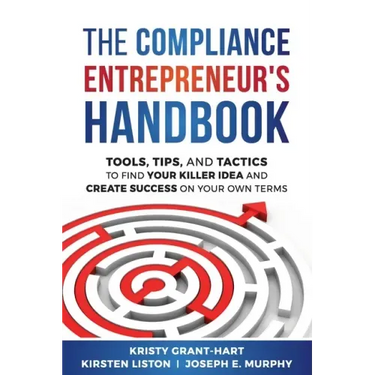 The Compliance Entrepreneur's Handbook: Tools, Tips, and Tactics to Find Your Killer Idea and Create Success on Your Own Terms