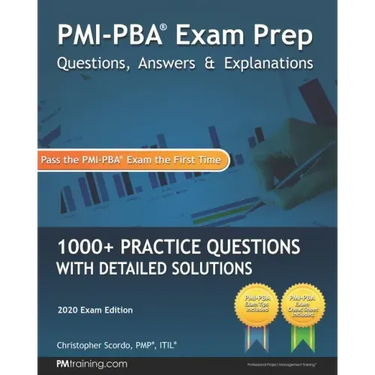 PMI-PBA Exam Prep Questions, Answers, and Explanations: 1000+ PMI-PBA Practice Questions with Detailed Solutions
