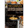 The Complete Air Fryer Cookbook for Two: Featuring Over 200 Quick, Easy and Delicious Air Fryer Recipes for Small Family