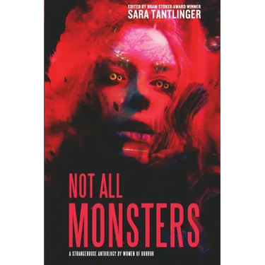 Not All Monsters: A Strangehouse Anthology by Women of Horror