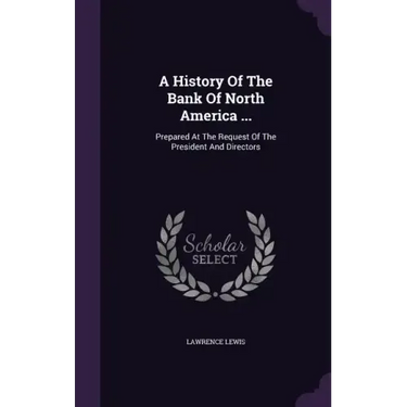A History Of The Bank Of North America ...: Prepared At The Request Of The President And Directors