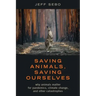 Saving Animals, Saving Ourselves: Why Animals Matter for Pandemics, Climate Change, and Other Catastrophes