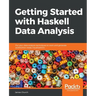 Getting Started with Haskell Data Analysis: Put your data analysis techniques to work and generate publication-ready visualizations