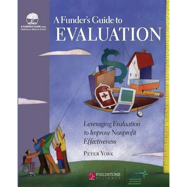 A Funder's Guide to Evaluation: Leveraging Evaluation to Improve Nonprofit Effectiveness