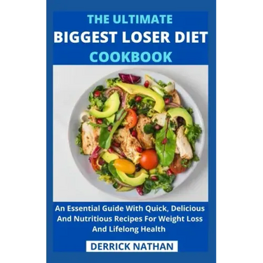 The Ultimate Biggest Loser Diet Cookbook: An Essential Guide With Quick, Delicious And Nutritious Recipes For Weight Loss And Lifelong Health