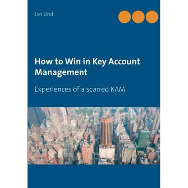 How to Win in Key Account Management: Experiences of a scarred KAM