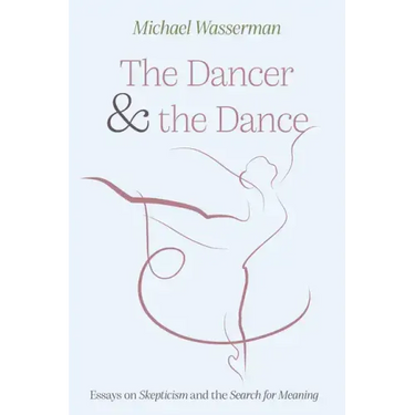 The Dancer and the Dance: Essays on Skepticism and the Search for Meaning