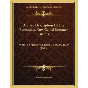 A Plain Description Of The Bermudas, Now Called Sommer Islands: With The Manner Of Their Discovery 1609 (1613)