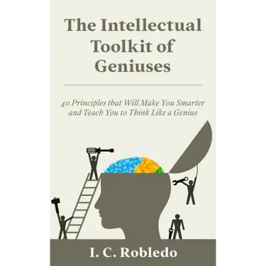 The Intellectual Toolkit of Geniuses: 40 Principles that Will Make You Smarter and Teach You to Think Like a Genius