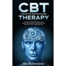 Cognitive Behavioral Therapy (CBT): Techniques for Retraining Your Brain and Managing Depression and Anxiety in Just 7 Weeks or Less