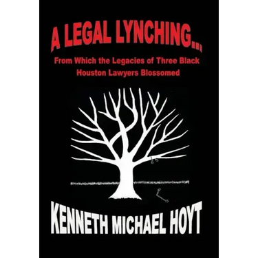 A Legal Lynching...: From Which the Legacies of Three Black Houston Lawyers Blossomed
