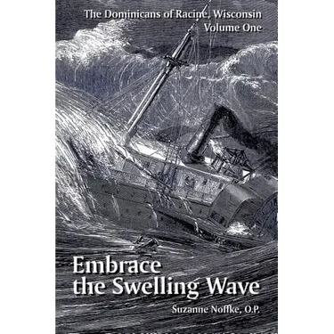 The Dominicans of Racine, Wisconsin: Volume One: Embrace the Swelling Wave