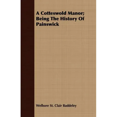 A Cotteswold Manor; Being The History Of Painswick