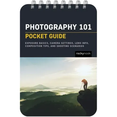 Photography 101: Pocket Guide: Exposure Basics, Camera Settings, Lens Info, Composition Tips, and Shooting Scenarios