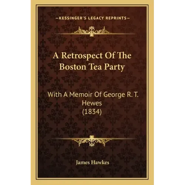 A Retrospect Of The Boston Tea Party: With A Memoir Of George R. T. Hewes (1834)