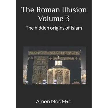 The Roman Illusion Volume III: Explores the Hidden origins of Islam