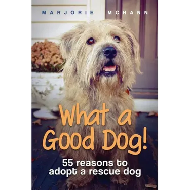 What a Good Dog!: 55 reasons to adopt a rescue dog