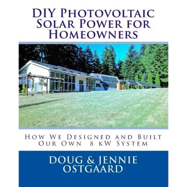 DIY Photovoltaic Solar Power for Homeowners: How We Designed and Built Our Own 8 kW System
