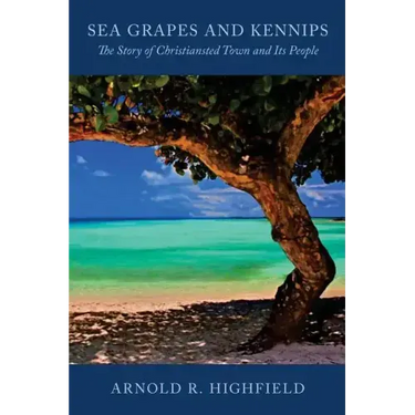 Sea Grapes and Kennips: The Story of Christiansted Town and Its People