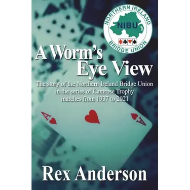 A Worm's Eye View: The story of the Northern Ireland Bridge Union in the series of Camrose Trophy matches from 1937 to 2021