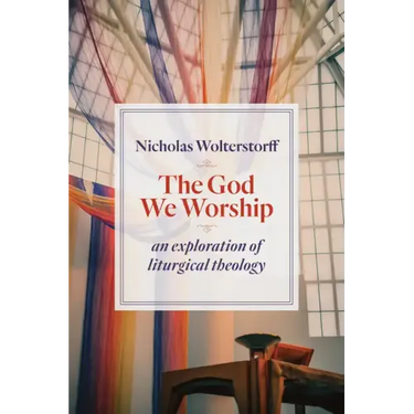 The God We Worship: An Exploration of Liturgical Theology
