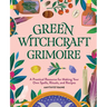 Green Witchcraft Grimoire: A Practical Resource for Making Your Own Spells, Rituals, and Recipes