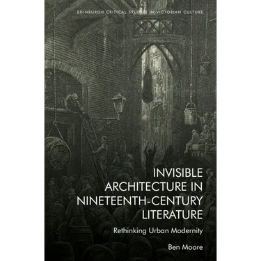 Invisible Architecture in Nineteenth-Century Literature: Rethinking Urban Modernity