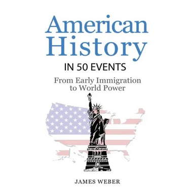 History: American History in 50 Events: From First Immigration to World Power (US History, History Books, USA History)