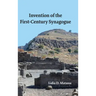 Invention of the First-Century Synagogue