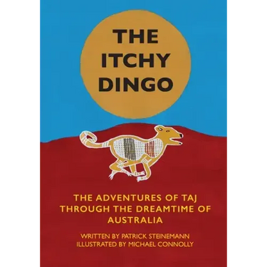 The Itchy Dingo: The Adventures of Taj through the Dreamtime of Australia