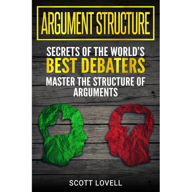 Argument Structure: Secrets of the World's Best Debaters - Master the Structure of Arguments
