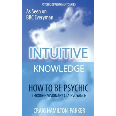 Psychic Development: INTUITIVE KNOWLEDGE: How to be Psychic Through Visionary Clairvoyance