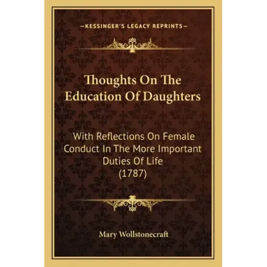 Thoughts On The Education Of Daughters: With Reflections On Female Conduct In The More Important Duties Of Life (1787)