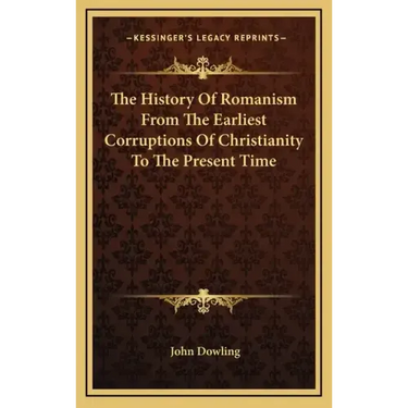 The History of Romanism from the Earliest Corruptions of Christianity to the Present Time