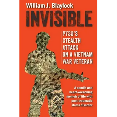 Invisible: PTSD's Stealth Attack on a Vietnam Veteran: A Candid and Heart-Wrenching Memoir of Life with Post-Traumatic Stress Disorder