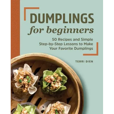 Dumplings for Beginners: 50 Recipes and Simple Step-By-Step Lessons to Make Your Favorite Dumplings
