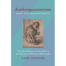 Anthropocentrism and Its Discontents: The Moral Status of Animals in the History of Western Philosophy