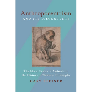 Anthropocentrism and Its Discontents: The Moral Status of Animals in the History of Western Philosophy