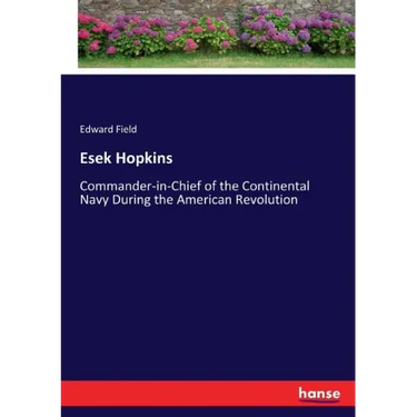 Esek Hopkins: Commander-in-Chief of the Continental Navy During the American Revolution